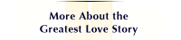 More 
About the Greatest Love Story